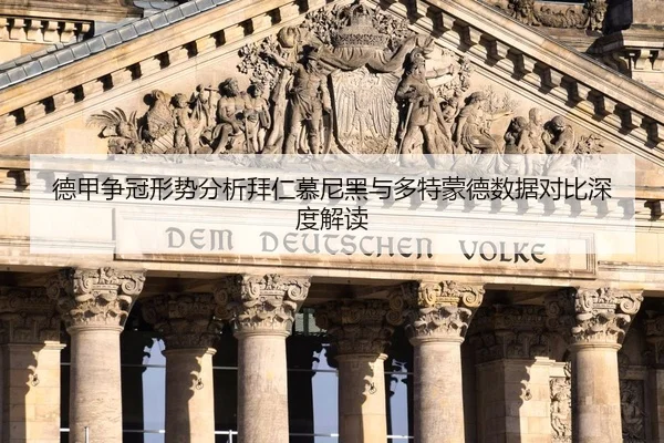 德甲争冠形势分析拜仁慕尼黑与多特蒙德数据对比深度解读
